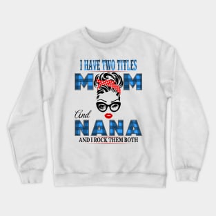 I have Two Titles Mom And Nana And I rock Them Both Crewneck Sweatshirt